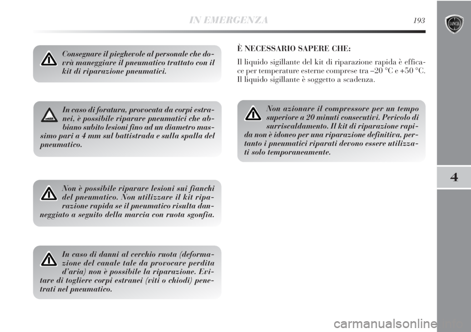 Lancia Delta 2012 Libretto Uso Manutenzione (in Italian) IN EMERGENZA193
4
In caso di foratura, provocata da corpi estra-
nei, è possibile riparare pneumatici che ab-
biano subito lesioni fino ad un diametro mas-
simo pari a 4 mm sul battistrada e sulla sp Lancia Delta 2012 Libretto Uso Manutenzione (in Italian) IN EMERGENZA193
4
In caso di foratura, provocata da corpi estra-
nei, è possibile riparare pneumatici che ab-
biano subito lesioni fino ad un diametro mas-
simo pari a 4 mm sul battistrada e sulla sp