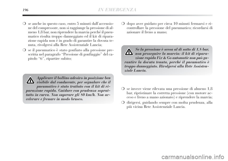 Lancia Delta 2012 Libretto Uso Manutenzione (in Italian) 196IN EMERGENZA
❍se anche in questo caso, entro 5 minuti dall’accensio-
ne del compressore, non si raggiunge la pressione di al-
meno 1,8 bar, non riprendere la marcia perché il pneu-
matico risu Lancia Delta 2012 Libretto Uso Manutenzione (in Italian) 196IN EMERGENZA
❍se anche in questo caso, entro 5 minuti dall’accensio-
ne del compressore, non si raggiunge la pressione di al-
meno 1,8 bar, non riprendere la marcia perché il pneu-
matico risu