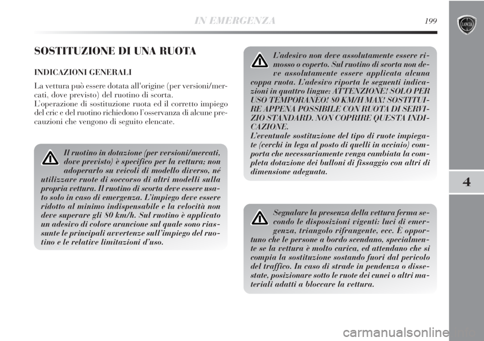 Lancia Delta 2013 Libretto Uso Manutenzione (in Italian) IN EMERGENZA199
4
SOSTITUZIONE DI UNA RUOTA
INDICAZIONI GENERALI
La vettura può essere dotata all'origine (per versioni/mer-
cati, dove previsto) del ruotino di scorta.
L’operazione di sostituz Lancia Delta 2013 Libretto Uso Manutenzione (in Italian) IN EMERGENZA199
4
SOSTITUZIONE DI UNA RUOTA
INDICAZIONI GENERALI
La vettura può essere dotata all'origine (per versioni/mer-
cati, dove previsto) del ruotino di scorta.
L’operazione di sostituz