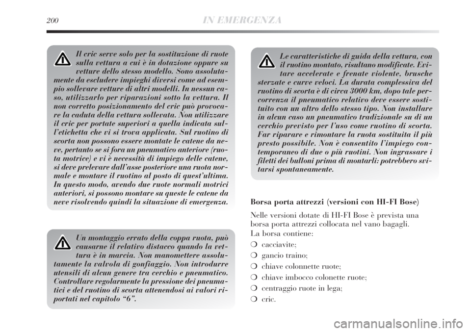 Lancia Delta 2013 Libretto Uso Manutenzione (in Italian) 200IN EMERGENZA
Le caratteristiche di guida della vettura, con
il ruotino montato, risultano modificate. Evi-
tare accelerate e frenate violente, brusche
sterzate e curve veloci. La durata complessiva Lancia Delta 2013 Libretto Uso Manutenzione (in Italian) 200IN EMERGENZA
Le caratteristiche di guida della vettura, con
il ruotino montato, risultano modificate. Evi-
tare accelerate e frenate violente, brusche
sterzate e curve veloci. La durata complessiva