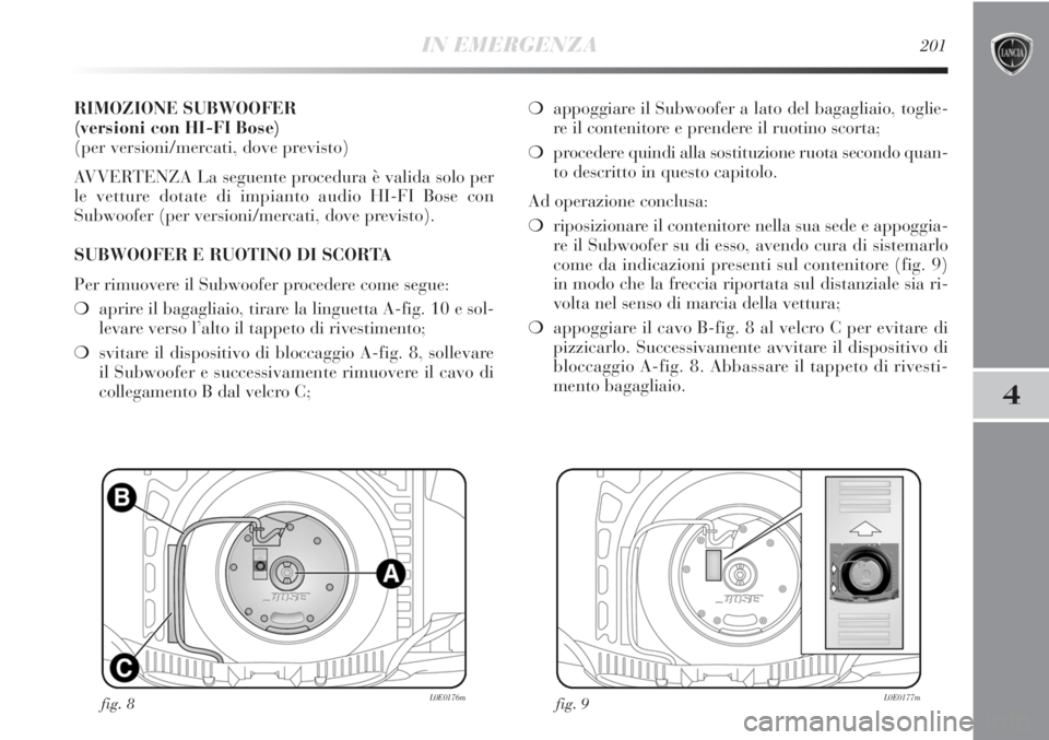 Lancia Delta 2013 Libretto Uso Manutenzione (in Italian) IN EMERGENZA201
4
RIMOZIONE SUBWOOFER
(versioni con HI-FI Bose)
(per versioni/mercati, dove previsto)
AVVERTENZA La seguente procedura è valida solo per
le vetture dotate di impianto audio HI-FI Bos Lancia Delta 2013 Libretto Uso Manutenzione (in Italian) IN EMERGENZA201
4
RIMOZIONE SUBWOOFER
(versioni con HI-FI Bose)
(per versioni/mercati, dove previsto)
AVVERTENZA La seguente procedura è valida solo per
le vetture dotate di impianto audio HI-FI Bos