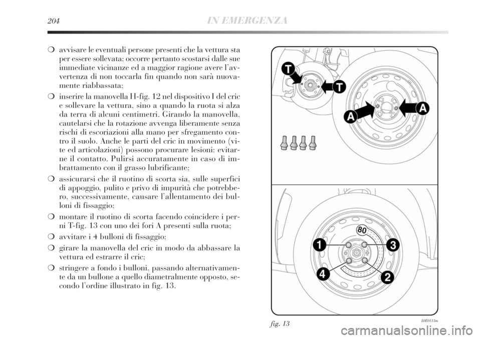 Lancia Delta 2013 Libretto Uso Manutenzione (in Italian) 204IN EMERGENZA
❍avvisare le eventuali persone presenti che la vettura sta
per essere sollevata; occorre pertanto scostarsi dalle sue
immediate vicinanze ed a maggior ragione avere l’av-
vertenza Lancia Delta 2013 Libretto Uso Manutenzione (in Italian) 204IN EMERGENZA
❍avvisare le eventuali persone presenti che la vettura sta
per essere sollevata; occorre pertanto scostarsi dalle sue
immediate vicinanze ed a maggior ragione avere l’av-
vertenza