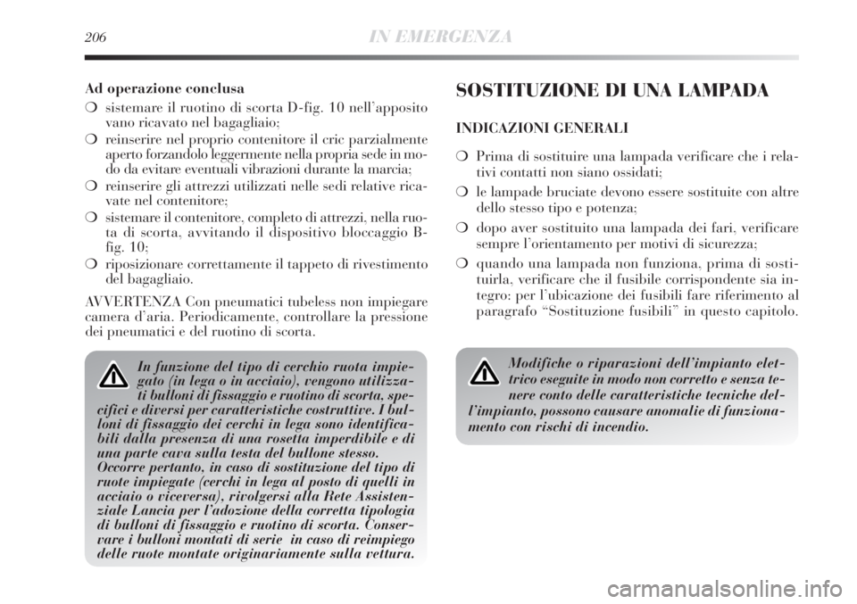 Lancia Delta 2013 Libretto Uso Manutenzione (in Italian) 206IN EMERGENZA
Ad operazione conclusa
❍sistemare il ruotino di scorta D-fig. 10 nell’apposito
vano ricavato nel bagagliaio;
❍reinserire nel proprio contenitore il cric parzialmente
aperto forza Lancia Delta 2013 Libretto Uso Manutenzione (in Italian) 206IN EMERGENZA
Ad operazione conclusa
❍sistemare il ruotino di scorta D-fig. 10 nell’apposito
vano ricavato nel bagagliaio;
❍reinserire nel proprio contenitore il cric parzialmente
aperto forza