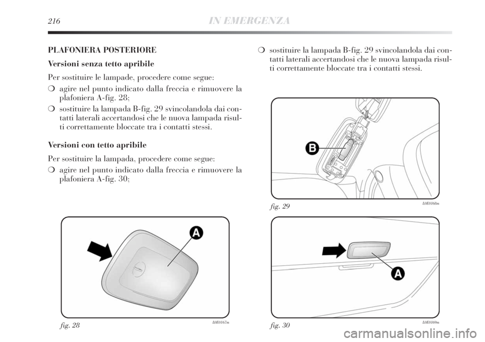 Lancia Delta 2012  Libretto Uso Manutenzione (in Italian) 216IN EMERGENZA
fig. 28L0E0167mfig. 30L0E0169m
fig. 29L0E0168m
PLAFONIERA POSTERIORE
Versioni senza tetto apribile
Per sostituire le lampade, procedere come segue:
❍agire nel punto indicato dalla fr