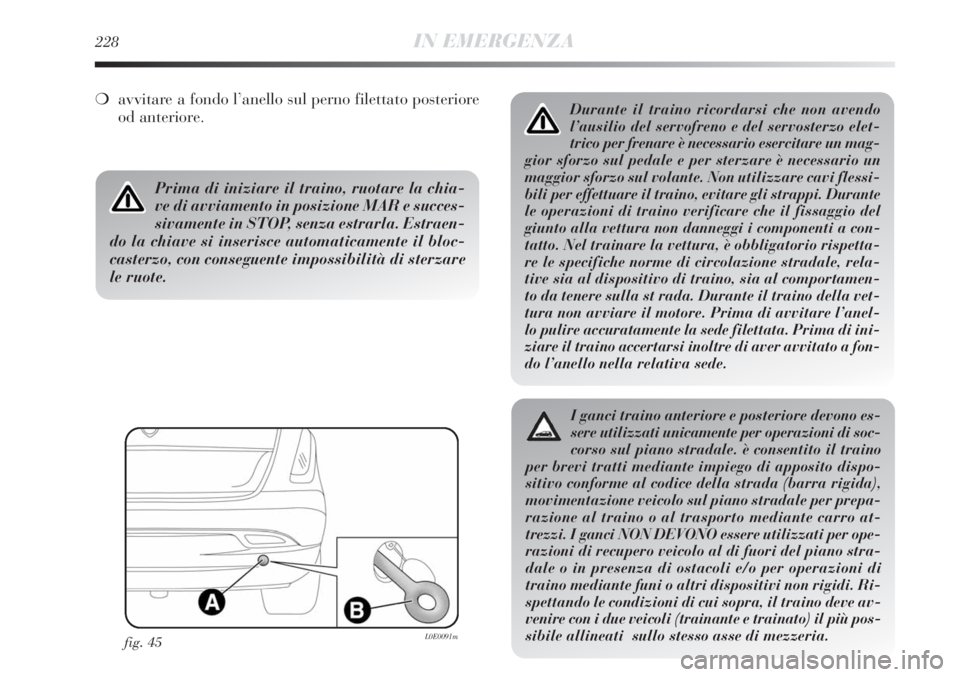 Lancia Delta 2013 Libretto Uso Manutenzione (in Italian) 228IN EMERGENZA
Durante il traino ricordarsi che non avendo
l’ausilio del servofreno e del servosterzo elet-
trico per frenare è necessario esercitare un mag-
gior sforzo sul pedale e per sterzare Lancia Delta 2013 Libretto Uso Manutenzione (in Italian) 228IN EMERGENZA
Durante il traino ricordarsi che non avendo
l’ausilio del servofreno e del servosterzo elet-
trico per frenare è necessario esercitare un mag-
gior sforzo sul pedale e per sterzare