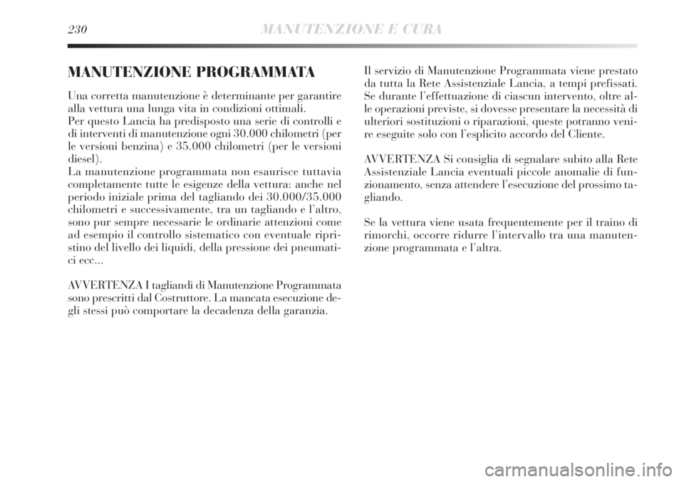 Lancia Delta 2013 Libretto Uso Manutenzione (in Italian) 230MANUTENZIONE E CURA
MANUTENZIONE PROGRAMMATA
Una corretta manutenzione è determinante per garantire
alla vettura una lunga vita in condizioni ottimali.
Per questo Lancia ha predisposto una serie d Lancia Delta 2013 Libretto Uso Manutenzione (in Italian) 230MANUTENZIONE E CURA
MANUTENZIONE PROGRAMMATA
Una corretta manutenzione è determinante per garantire
alla vettura una lunga vita in condizioni ottimali.
Per questo Lancia ha predisposto una serie d