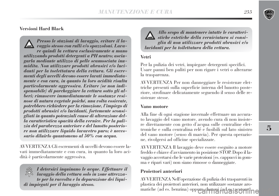 Lancia Delta 2013 Libretto Uso Manutenzione (in Italian) MANUTENZIONE E CURA255
5
Versioni Hard Black
I detersivi inquinano le acque. Effettuare il
lavaggio della vettura solo in zone attrezza-
te per la raccolta e la depurazione dei liqui-
di impiegati per Lancia Delta 2013 Libretto Uso Manutenzione (in Italian) MANUTENZIONE E CURA255
5
Versioni Hard Black
I detersivi inquinano le acque. Effettuare il
lavaggio della vettura solo in zone attrezza-
te per la raccolta e la depurazione dei liqui-
di impiegati per