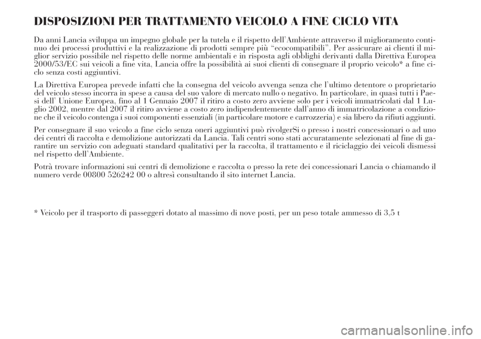 Lancia Delta 2013 Libretto Uso Manutenzione (in Italian) DISPOSIZIONI PER TRATTAMENTO VEICOLO A FINE CICLO VITA
Da anni Lancia sviluppa un impegno globale per la tutela e il rispetto dell’Ambiente attraverso il miglioramento conti-
nuo dei processi produt Lancia Delta 2013 Libretto Uso Manutenzione (in Italian) DISPOSIZIONI PER TRATTAMENTO VEICOLO A FINE CICLO VITA
Da anni Lancia sviluppa un impegno globale per la tutela e il rispetto dell’Ambiente attraverso il miglioramento conti-
nuo dei processi produt
