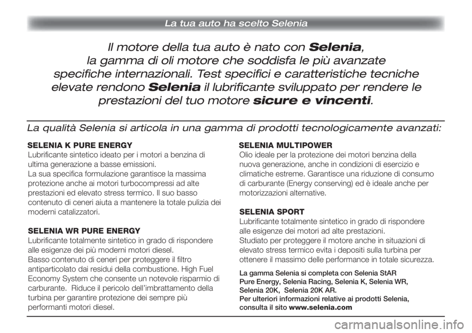Lancia Delta 2013 Libretto Uso Manutenzione (in Italian) La tua auto ha scelto Selenia
Il motore della tua auto è nato con Selenia,
la gamma di oli motore che soddisfa le più avanzate
specifi che internazionali. Test specifi ci e caratteristiche tecnic Lancia Delta 2013 Libretto Uso Manutenzione (in Italian) La tua auto ha scelto Selenia
Il motore della tua auto è nato con Selenia,
la gamma di oli motore che soddisfa le più avanzate
specifi che internazionali. Test specifi ci e caratteristiche tecnic