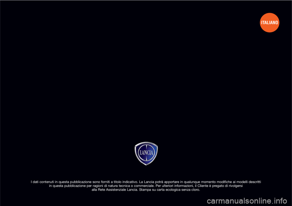 Lancia Delta 2012  Libretto Uso Manutenzione (in Italian) I dati contenuti in questa pubblicazione sono forniti a titolo indicativo. La Lancia potrà apportare in qualunque momento modifiche ai modelli descritti 
in questa pubblicazione per ragioni di natura