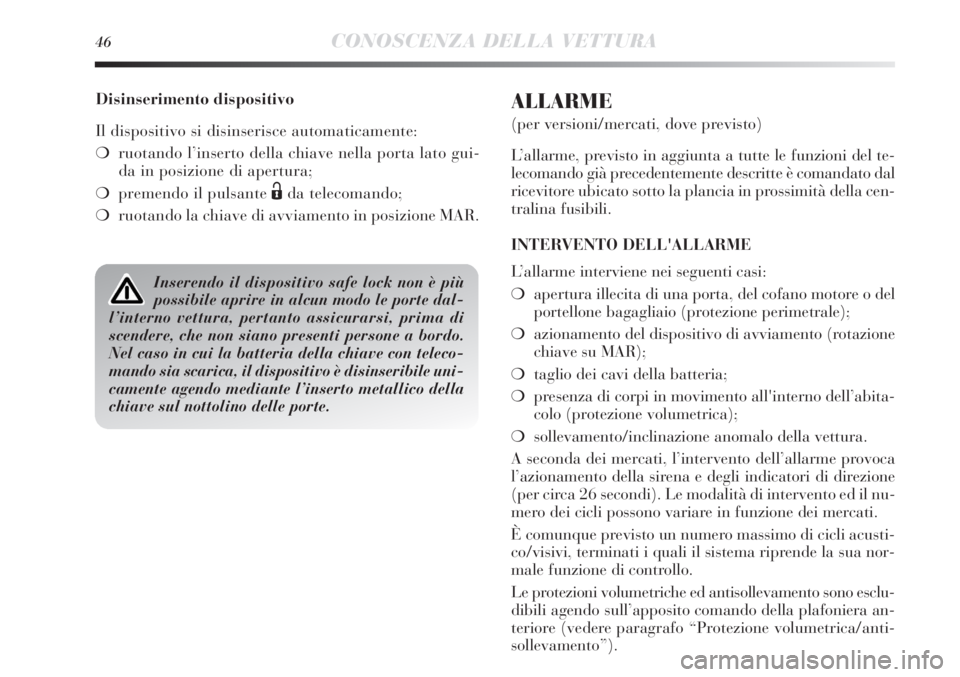 Lancia Delta 2012  Libretto Uso Manutenzione (in Italian) 46CONOSCENZA DELLA VETTURA
Disinserimento dispositivo
Il dispositivo si disinserisce automaticamente:
❍ruotando l’inserto della chiave nella porta lato gui-
da in posizione di apertura;
❍premend