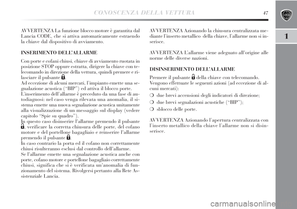 Lancia Delta 2012  Libretto Uso Manutenzione (in Italian) CONOSCENZA DELLA VETTURA47
1
AVVERTENZA La funzione blocco motore è garantita dal
Lancia CODE, che si attiva automaticamente estraendo
la chiave dal dispositivo di avviamento.
INSERIMENTO DELL’ALLA