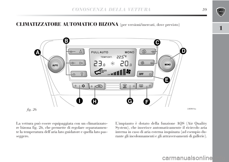 Lancia Delta 2012  Libretto Uso Manutenzione (in Italian) CONOSCENZA DELLA VETTURA59
1
CLIMATIZZATORE AUTOMATICO BIZONA (per versioni/mercati, dove previsto)
L0E0018mfig. 26
La vettura può essere equipaggiata con un climatizzato-
re bizona fig. 26, che perm
