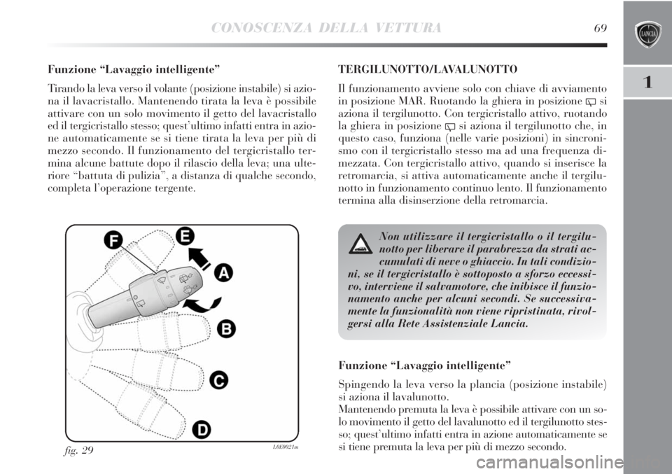 Lancia Delta 2012  Libretto Uso Manutenzione (in Italian) CONOSCENZA DELLA VETTURA69
1
Funzione “Lavaggio intelligente”
Tirando la leva verso il volante (posizione instabile) si azio-
na il lavacristallo. Mantenendo tirata la leva è possibile
attivare c