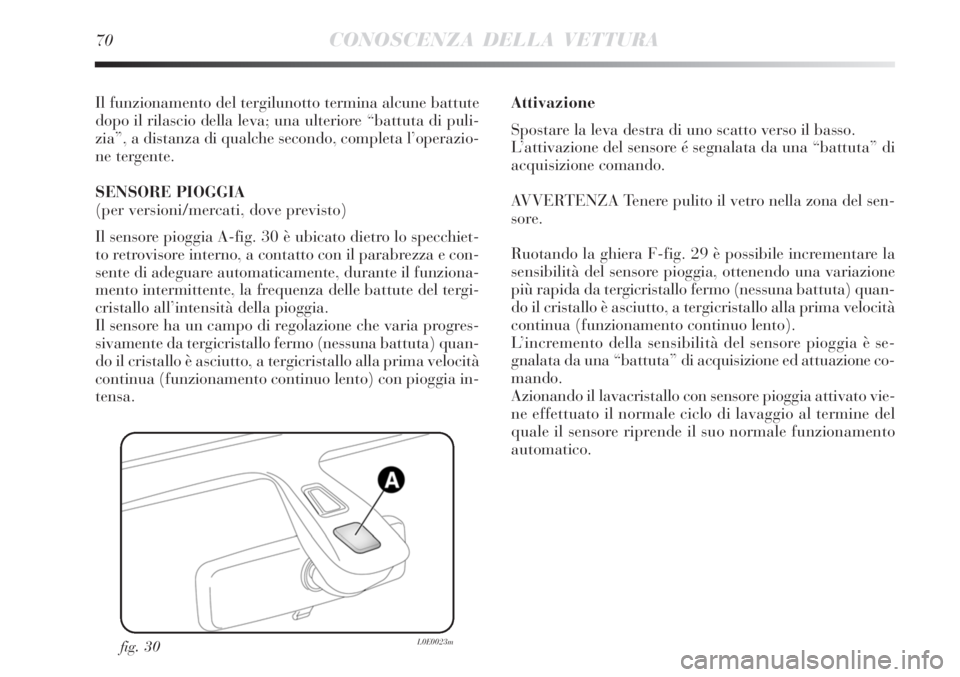 Lancia Delta 2012  Libretto Uso Manutenzione (in Italian) 70CONOSCENZA DELLA VETTURA
Il funzionamento del tergilunotto termina alcune battute
dopo il rilascio della leva; una ulteriore “battuta di puli-
zia”, a distanza di qualche secondo, completa l’o
