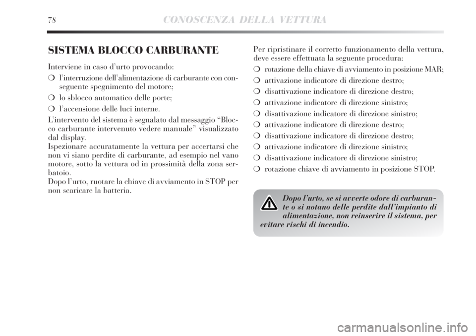 Lancia Delta 2012  Libretto Uso Manutenzione (in Italian) 78CONOSCENZA DELLA VETTURA
SISTEMA BLOCCO CARBURANTE
Interviene in caso d’urto provocando:
❍l’interruzione dell’alimentazione di carburante con con-
seguente spegnimento del motore;
❍lo sblo