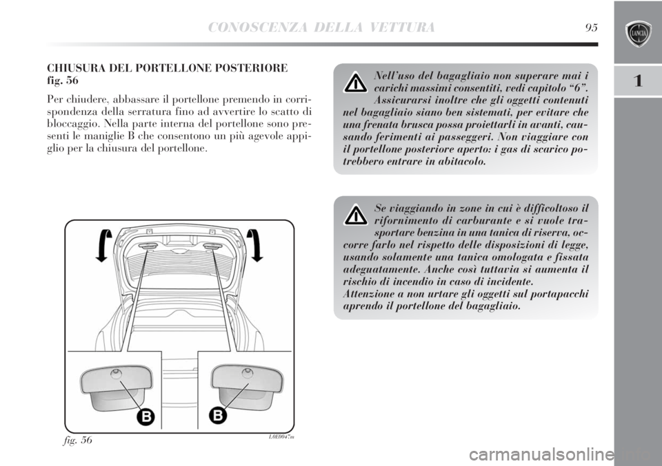 Lancia Delta 2012  Libretto Uso Manutenzione (in Italian) CONOSCENZA DELLA VETTURA95
1
CHIUSURA DEL PORTELLONE POSTERIORE
fig. 56
Per chiudere, abbassare il portellone premendo in corri-
spondenza della serratura fino ad avvertire lo scatto di
bloccaggio. Ne
