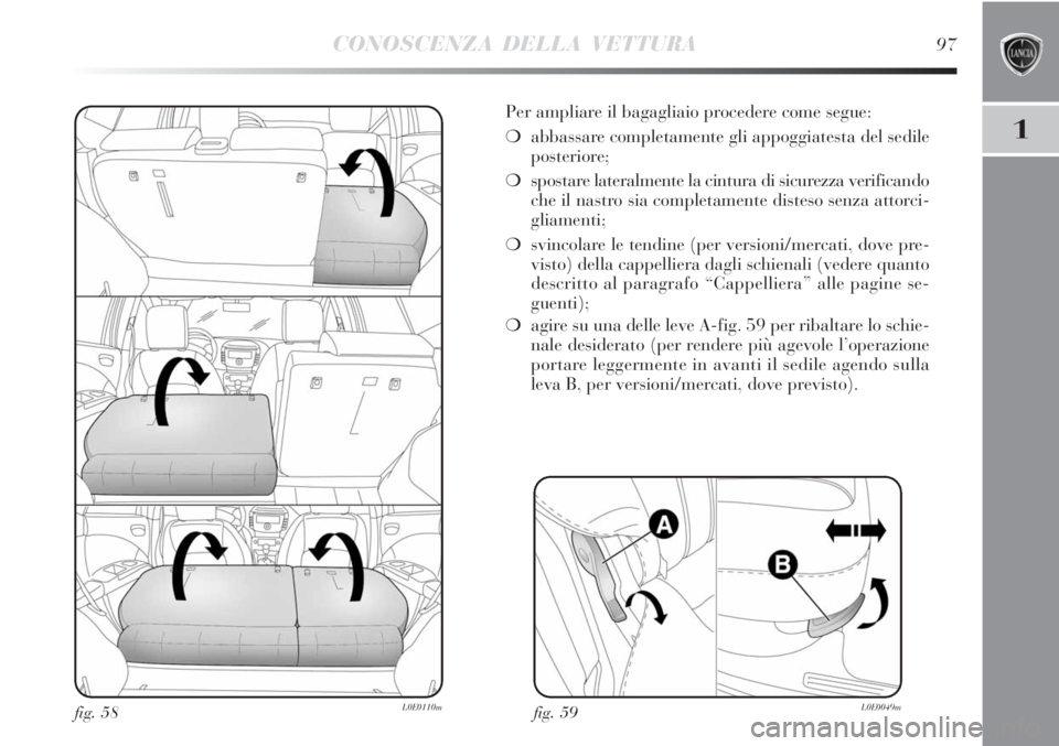 Lancia Delta 2012  Libretto Uso Manutenzione (in Italian) CONOSCENZA DELLA VETTURA97
1
Per ampliare il bagagliaio procedere come segue:
❍abbassare completamente gli appoggiatesta del sedile
posteriore;
❍spostare lateralmente la cintura di sicurezza verif