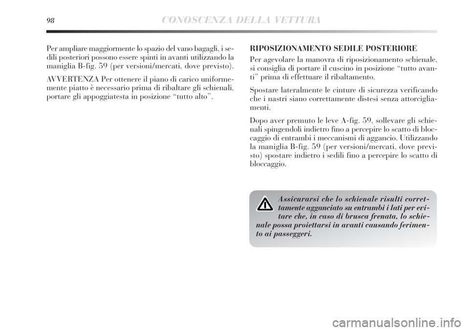 Lancia Delta 2012  Libretto Uso Manutenzione (in Italian) 98CONOSCENZA DELLA VETTURA
Per ampliare maggiormente lo spazio del vano bagagli, i se-
dili posteriori possono essere spinti in avanti utilizzando la
maniglia B-fig. 59 (per versioni/mercati, dove pre