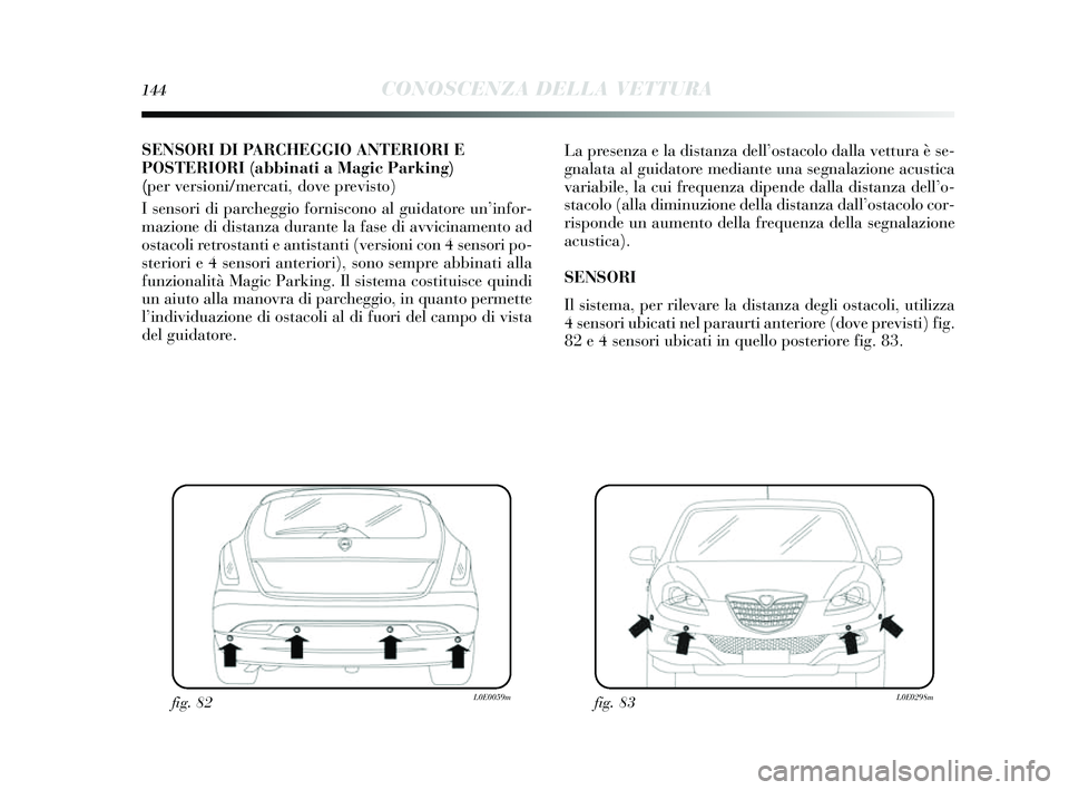 Lancia Delta 2014  Libretto Uso Manutenzione (in Italian) 144CONOSCENZA DELLA VETTURA
SENSORI DI PARCHEGGIO ANTERIORI E
POSTERIORI (abbinati a Magic Parkin g)
(per versioni/mercati, dove previsto)
I  sens ori di parcheggio forni scono al guidatore un ’info