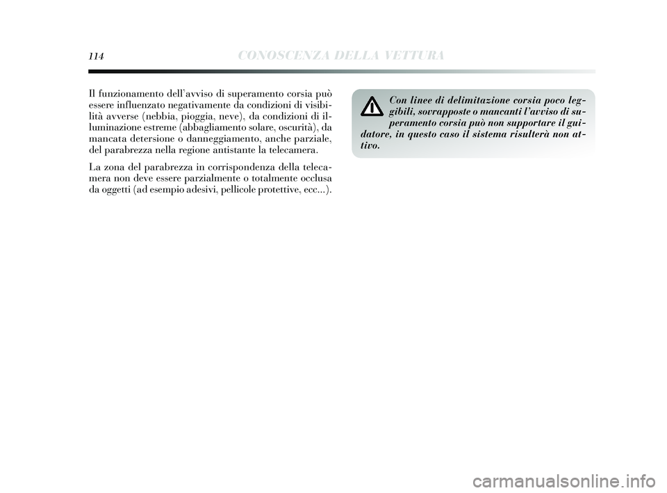 Lancia Delta 2015  Libretto Uso Manutenzione (in Italian) 114CONOSCENZA DELLA VETTURA
Con linee di delimitazione corsia poco leg-
gibili, sovrapposte o mancanti l’avviso di su-
peramento corsia può non supportare il gui-
datore, in questo caso il sistema 