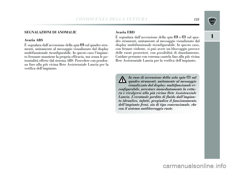 Lancia Delta 2015  Libretto Uso Manutenzione (in Italian) CONOSCENZA DELLA VETTURA123
1
Avaria EBD
È segnalata dall’ accensione della  spie  >ex sul qua-
dro  strumenti, unitamente al messaggio vis ualizzato dal
dis play multifunzionale riconfigurabile. I