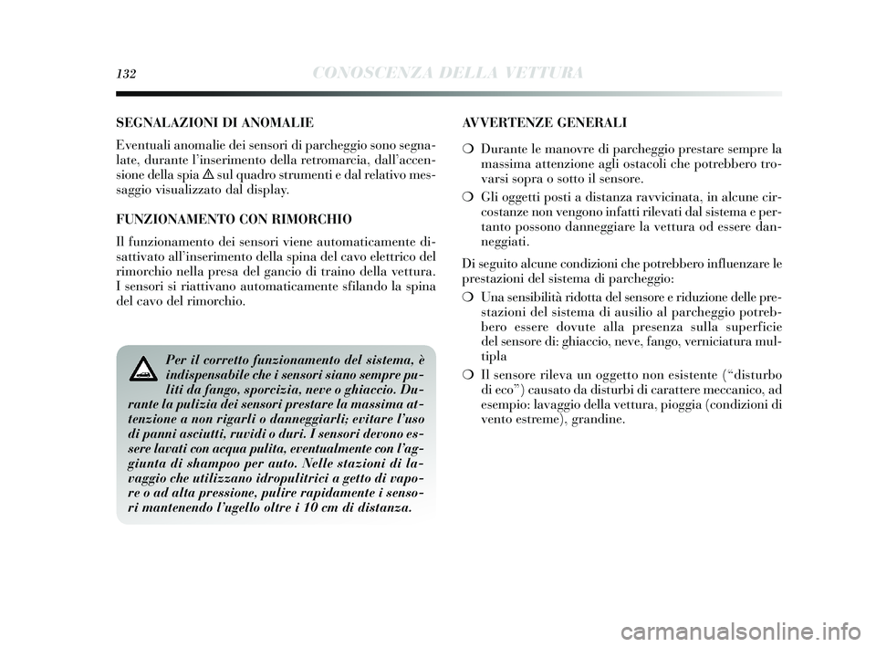 Lancia Delta 2015  Libretto Uso Manutenzione (in Italian) 132CONOSCENZA DELLA VETTURA
SEGNALAZIONI DI ANOMALIE
Eventuali anomalie dei sens ori di parcheggio  sono  segna-
late, durante l’ inserimento della retromarcia, dall ’accen-
s ione della s pia 
è
