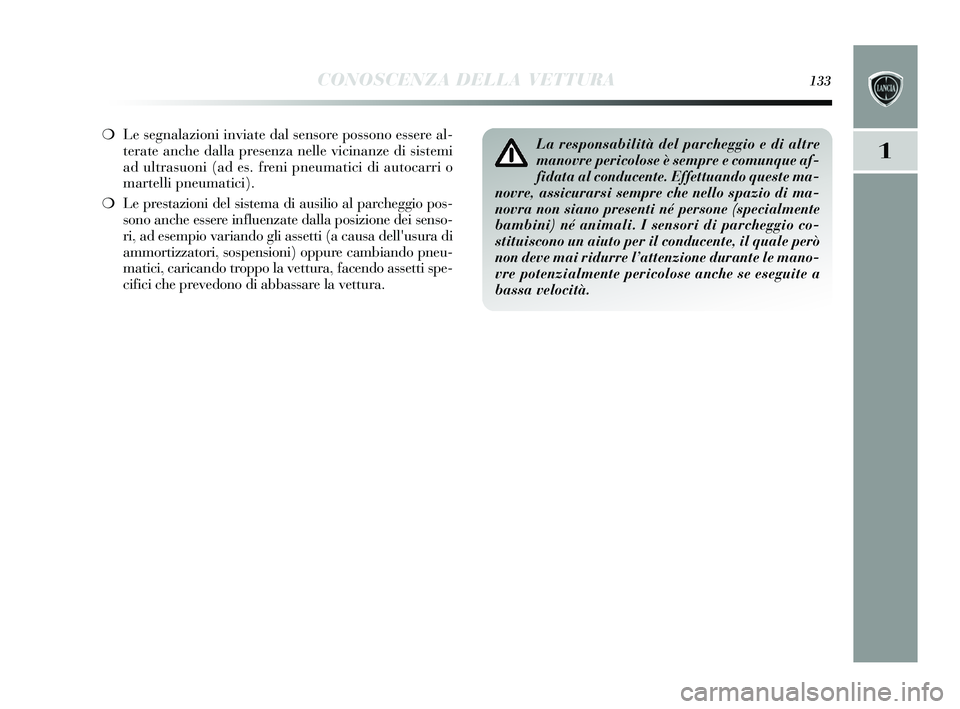 Lancia Delta 2015  Libretto Uso Manutenzione (in Italian) CONOSCENZA DELLA VETTURA133
1
❍Le segnalazioni inviate dal  sens ore possono essere al-
terate anche dalla pre senza nelle vicinanze di  sis temi
ad ultras uoni (ad es . freni pneumatici di autocarr