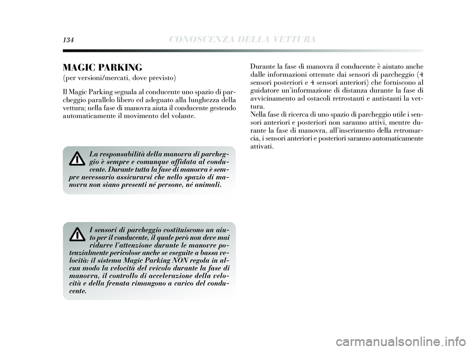 Lancia Delta 2015  Libretto Uso Manutenzione (in Italian) 134CONOSCENZA DELLA VETTURA
La responsabilità della manovra di parcheg-
gio è sempre e comunque affidata al condu-
cente. Durante tutta la fase di manovra è sem-
pre necessario assicurarsi che nell