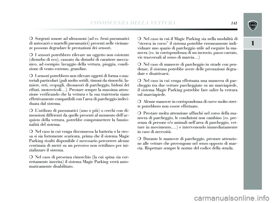 Lancia Delta 2015  Libretto Uso Manutenzione (in Italian) CONOSCENZA DELLA VETTURA141
1
❍Sorgenti  sonore ad ultra suoni (ad e s. freni pneumatici
di autocarri o martelli pneumatici) pre senti nelle vicinan-
ze possono degradare le pres tazioni dei sensori
