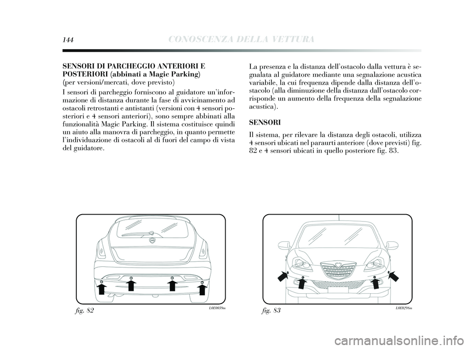 Lancia Delta 2015  Libretto Uso Manutenzione (in Italian) 144CONOSCENZA DELLA VETTURA
SENSORI DI PARCHEGGIO ANTERIORI E
POSTERIORI (abbinati a Magic Parkin g)
(per versioni/mercati, dove previsto)
I  sens ori di parcheggio forni scono al guidatore un ’info