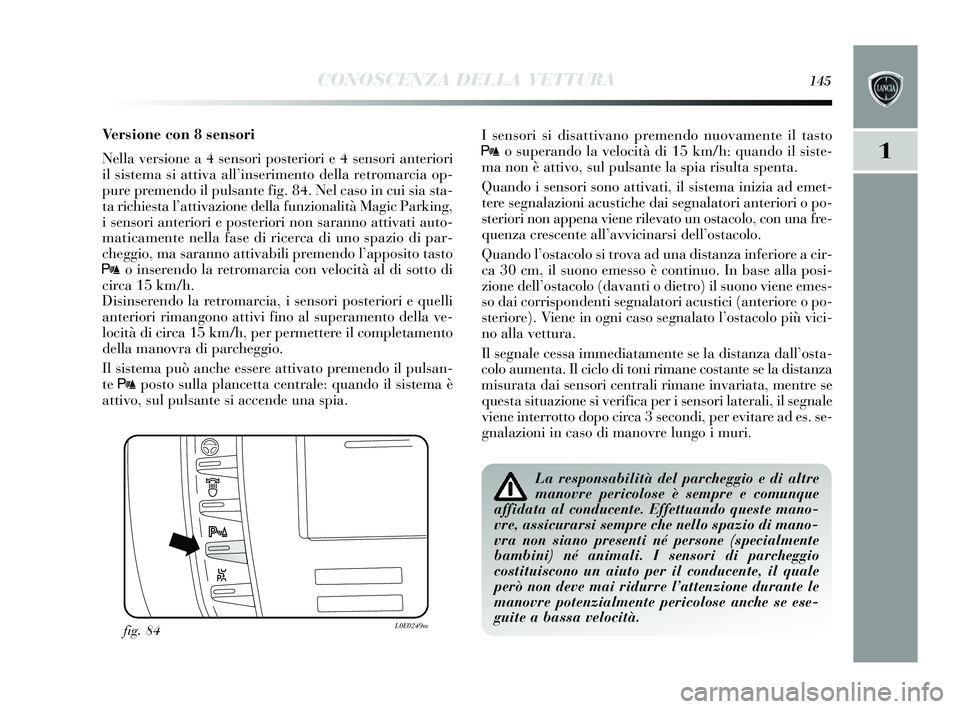 Lancia Delta 2015  Libretto Uso Manutenzione (in Italian) CONOSCENZA DELLA VETTURA145
1
Versione con 8 sensori
Nella versione a 4 sensori pos teriori e 4 s ensori anteriori
il  sis tema  si attiva all’ inserimento della retromarcia op-
pure premendo il pul