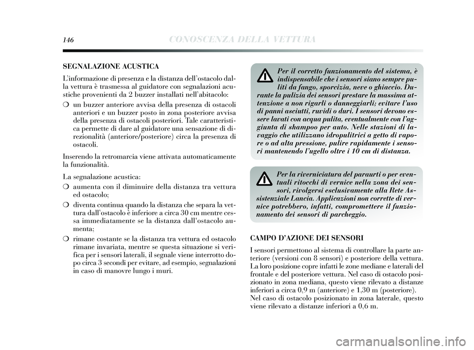 Lancia Delta 2015  Libretto Uso Manutenzione (in Italian) 146CONOSCENZA DELLA VETTURA
SEGNALAZIONE ACUSTICA
L ’informazione di pres enza e la distanza dell’ostacolo dal-
la vettura è tra smessa al guidatore con  segnalazioni acu-
s tiche provenienti da 
