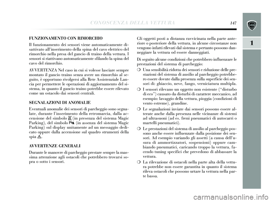 Lancia Delta 2015  Libretto Uso Manutenzione (in Italian) CONOSCENZA DELLA VETTURA147
1
FUNZIONAMENTO CON RIMORCHIO
Il funzionamento dei  sens ori viene automaticamente di-
s attivato allins erimento della s pina del cavo elettrico del
rimorchio nella pre s