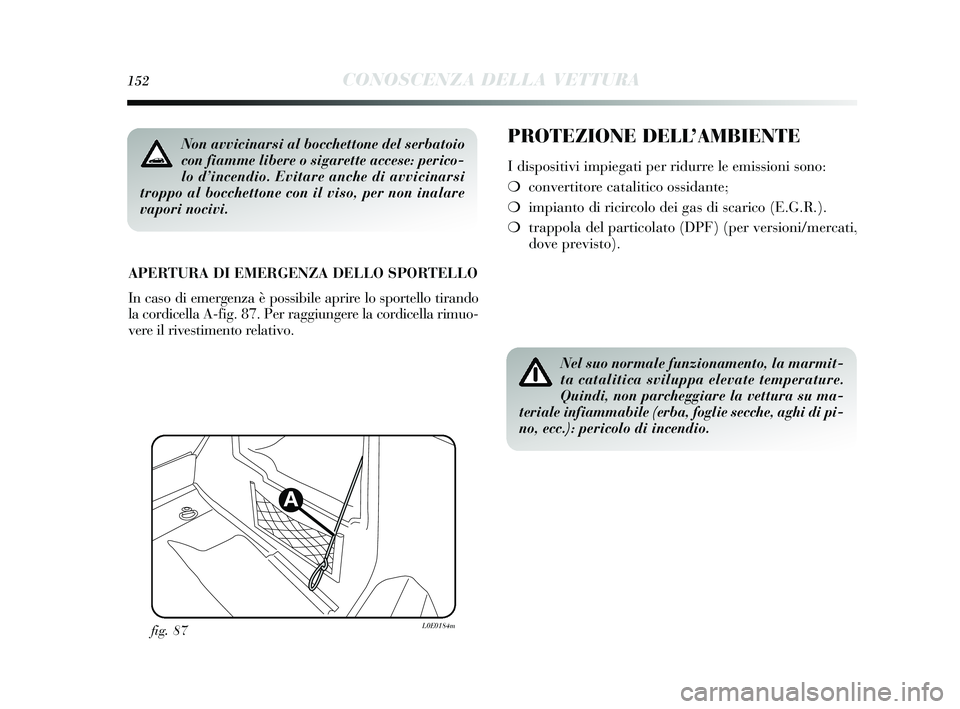 Lancia Delta 2015  Libretto Uso Manutenzione (in Italian) 152CONOSCENZA DELLA VETTURA
PROTEZIONE DELL’AMBIENTE
I dispositivi impiegati per ridurre le emi ssioni sono:
❍ convertitore catalitico o ssidante;
❍ impianto di ricircolo dei ga s di s carico (E