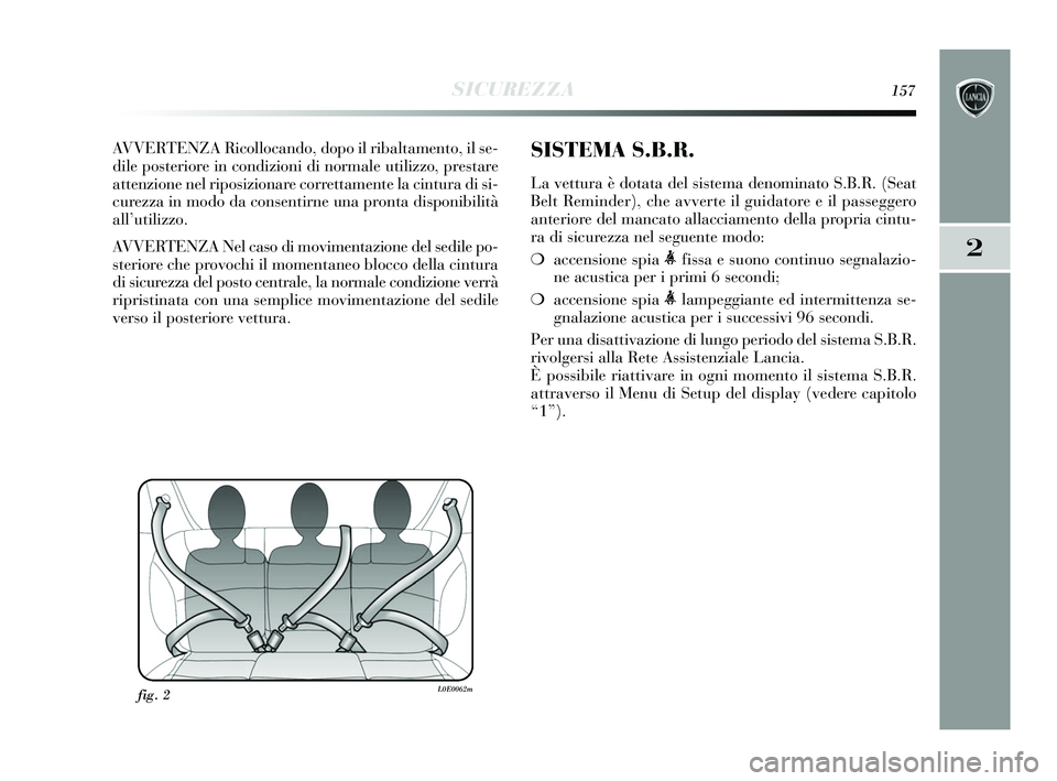 Lancia Delta 2015  Libretto Uso Manutenzione (in Italian) SICUREZZA157
2
AVVERTENZA Ricollocando, dopo il ribaltamento, il se-
dile posteriore in condizioni di normale utilizzo, prestare
attenzione nel riposizionare correttamente la cintura di si-
curezza in
