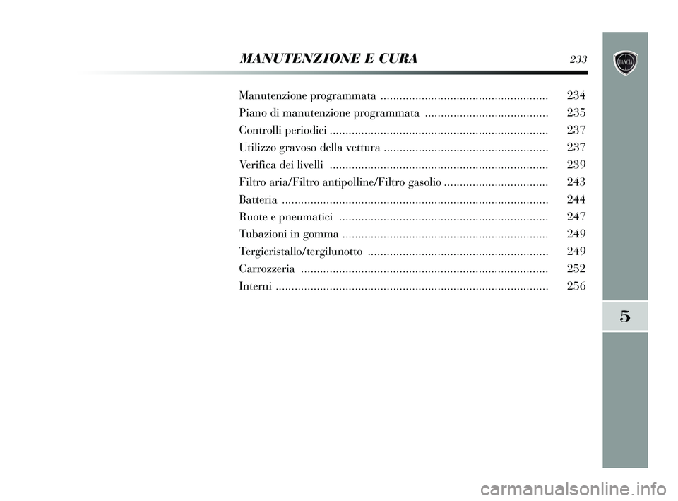 Lancia Delta 2015 Libretto Uso Manutenzione (in Italian) MANUTENZIONE E CURA233
Manutenzione programmata ..................................................... 234
Piano di manutenzi one programmata ....................................... 235
Controlli perio Lancia Delta 2015 Libretto Uso Manutenzione (in Italian) MANUTENZIONE E CURA233
Manutenzione programmata ..................................................... 234
Piano di manutenzi one programmata ....................................... 235
Controlli perio