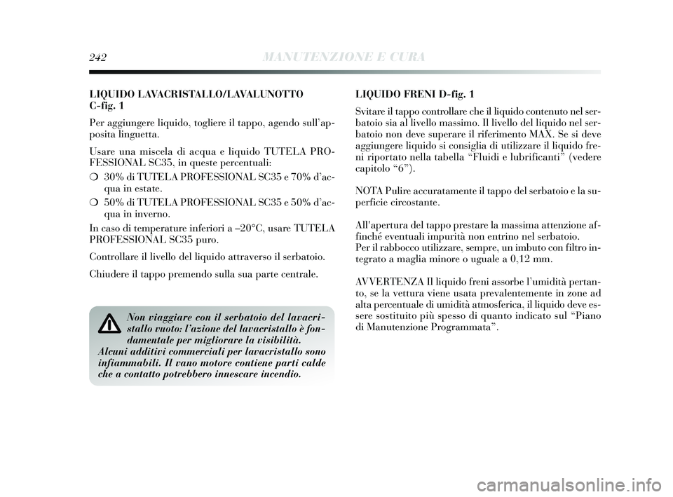 Lancia Delta 2015 Libretto Uso Manutenzione (in Italian) LIQUIDO LAVACRISTALLO/LAVALUNOTTO
C-fig. 1
Per aggiungere liquido, togliere il tappo, agendo sull’ap-
posita linguetta.
Usare una miscela di acqua e liquido TUTELA PRO-
FESSIONAL SC35, in queste pe Lancia Delta 2015 Libretto Uso Manutenzione (in Italian) LIQUIDO LAVACRISTALLO/LAVALUNOTTO
C-fig. 1
Per aggiungere liquido, togliere il tappo, agendo sull’ap-
posita linguetta.
Usare una miscela di acqua e liquido TUTELA PRO-
FESSIONAL SC35, in queste pe