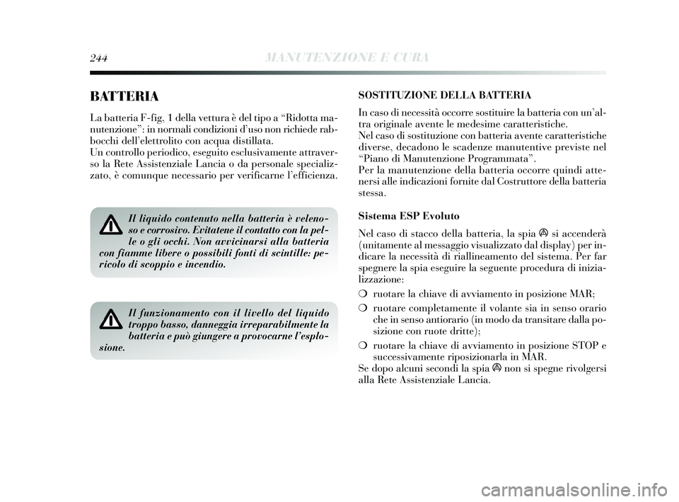 Lancia Delta 2015 Libretto Uso Manutenzione (in Italian) SOSTITUZIONE DELLA BATTERIA
In caso di necessità occorre sostituire la batteria con un’al-
tra originale avente le medesime caratteristiche.
Nel caso di sostituzione con batteria avente caratterist Lancia Delta 2015 Libretto Uso Manutenzione (in Italian) SOSTITUZIONE DELLA BATTERIA
In caso di necessità occorre sostituire la batteria con un’al-
tra originale avente le medesime caratteristiche.
Nel caso di sostituzione con batteria avente caratterist