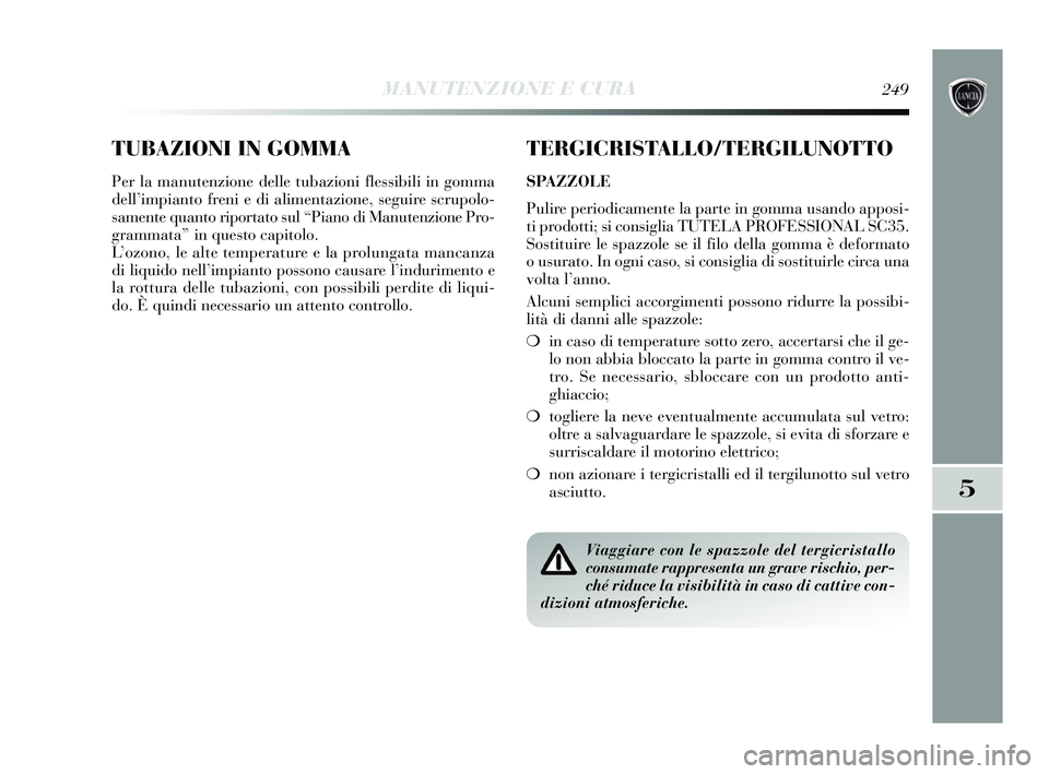 Lancia Delta 2015 Libretto Uso Manutenzione (in Italian) TUBAZIONI IN GOMMA
Per la manutenzione delle tubazioni flessibili in gomma
dell’impianto freni e di alimentazione, seguire scrupolo-
samente quanto riportato sul “Piano di Manutenzione Pro-
gramma Lancia Delta 2015 Libretto Uso Manutenzione (in Italian) TUBAZIONI IN GOMMA
Per la manutenzione delle tubazioni flessibili in gomma
dell’impianto freni e di alimentazione, seguire scrupolo-
samente quanto riportato sul “Piano di Manutenzione Pro-
gramma