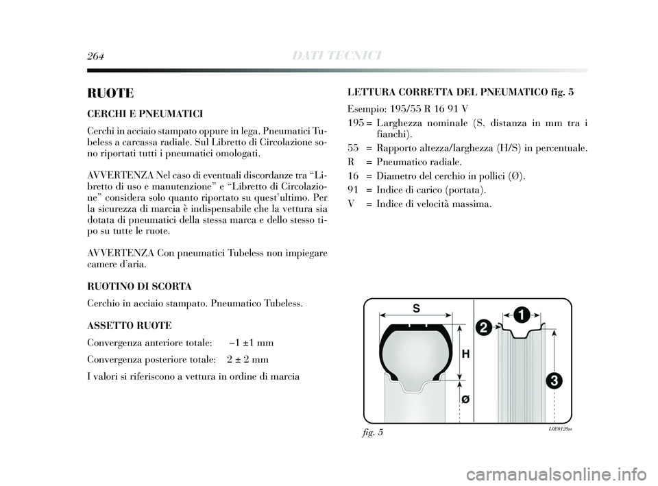 Lancia Delta 2015 Libretto Uso Manutenzione (in Italian) 264DATI TECNICI
RUOTE
CERCHI E PNEUMATICI
Cerchi in acciaio stampato oppure in lega. Pneumatici Tu-
beless a carcassa radiale. Sul Libretto di Circolazione so-
no riportati tutti i pneumatici omologat Lancia Delta 2015 Libretto Uso Manutenzione (in Italian) 264DATI TECNICI
RUOTE
CERCHI E PNEUMATICI
Cerchi in acciaio stampato oppure in lega. Pneumatici Tu-
beless a carcassa radiale. Sul Libretto di Circolazione so-
no riportati tutti i pneumatici omologat
