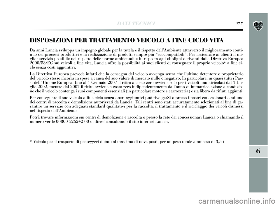 Lancia Delta 2015 Libretto Uso Manutenzione (in Italian) DATI TECNICI277
6
DISPOSIZIONI PER TRATTAMENTO VEICOLO A FINE CICLO VITA
Da anni Lancia sviluppa un impegno globale per la tutela e il rispetto d\
ell’Ambiente attraverso il miglioramento conti-
nuo Lancia Delta 2015 Libretto Uso Manutenzione (in Italian) DATI TECNICI277
6
DISPOSIZIONI PER TRATTAMENTO VEICOLO A FINE CICLO VITA
Da anni Lancia sviluppa un impegno globale per la tutela e il rispetto d\
ell’Ambiente attraverso il miglioramento conti-
nuo