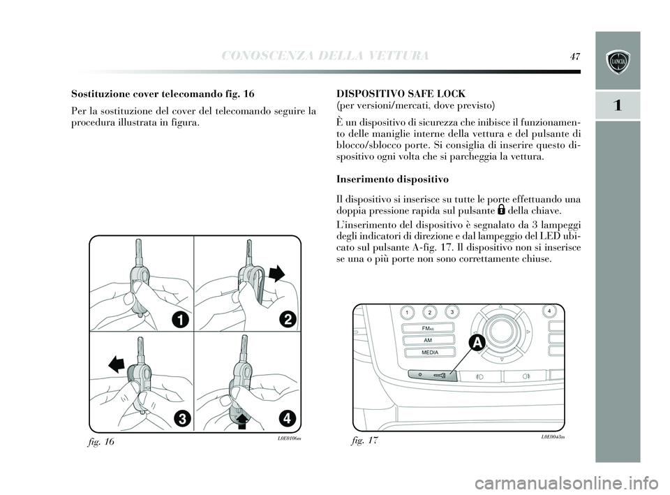 Lancia Delta 2015  Libretto Uso Manutenzione (in Italian) CONOSCENZA DELLA VETTURA47
1
fig. 16L0E0106m
Sostituzione cover telecomando fig. 16
Per la s ostituzione del cover del telecomando  seguire la
procedura illu strata in figura. DISPOSITIVO SAFE LOCK
(p