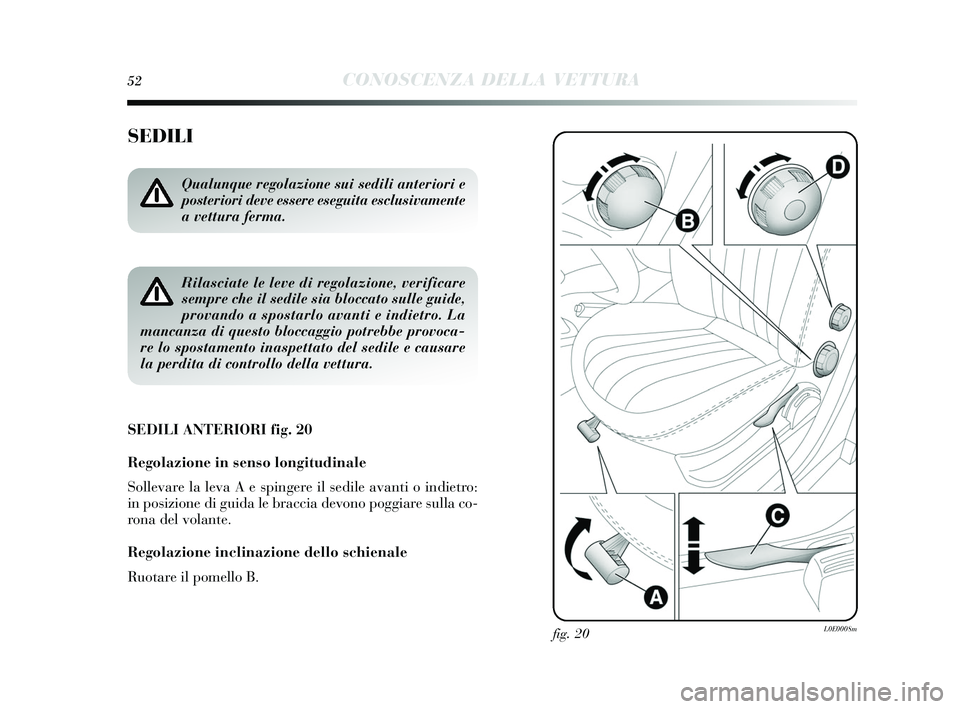 Lancia Delta 2015  Libretto Uso Manutenzione (in Italian) 52CONOSCENZA DELLA VETTURA
SEDILI
SEDILI ANTERIORI fig. 20
Regolazione in senso lon gitudinale
Sollevare la leva A e spingere il  sedile avanti o indietro:
in pos izione di guida le braccia devono pog