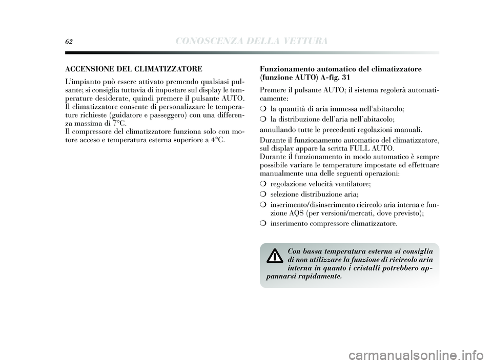 Lancia Delta 2015 Libretto Uso Manutenzione (in Italian) 62CONOSCENZA DELLA VETTURA
ACCENSIONE DEL CLIMATIZZATORE
L’impianto può e ssere attivato premendo qual sias i pul-
s ante; si cons iglia tuttavia di impo stare sul dis play le tem-
perature des Lancia Delta 2015 Libretto Uso Manutenzione (in Italian) 62CONOSCENZA DELLA VETTURA
ACCENSIONE DEL CLIMATIZZATORE
L’impianto può e ssere attivato premendo qual sias i pul-
s ante; si cons iglia tuttavia di impo stare sul dis play le tem-
perature des