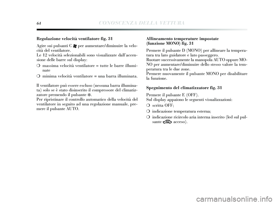 Lancia Delta 2015 Libretto Uso Manutenzione (in Italian) 64CONOSCENZA DELLA VETTURA
Regolazione velocità ventilatore fig. 31
Agire sui puls anti C
pper aumentare/diminuire la velo-
cità del ventilatore.
Le 12 velocità s elezionabili sono vis ualizzate Lancia Delta 2015 Libretto Uso Manutenzione (in Italian) 64CONOSCENZA DELLA VETTURA
Regolazione velocità ventilatore fig. 31
Agire sui puls anti C
pper aumentare/diminuire la velo-
cità del ventilatore.
Le 12 velocità s elezionabili sono vis ualizzate
