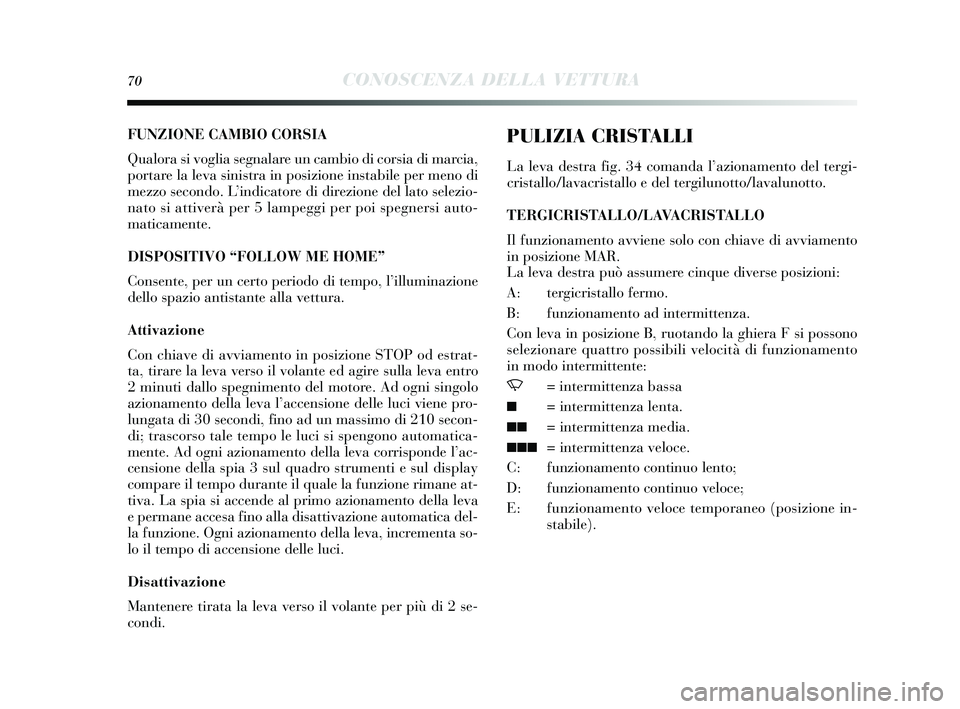 Lancia Delta 2015 Libretto Uso Manutenzione (in Italian) 70CONOSCENZA DELLA VETTURA
FUNZIONE CAMBIO CORSIA
Qualora si voglia s egnalare un cambio di cor sia di marcia,
portare la leva sinis tra in pos izione instabile per meno di
mezzo secondo. L ’indi Lancia Delta 2015 Libretto Uso Manutenzione (in Italian) 70CONOSCENZA DELLA VETTURA
FUNZIONE CAMBIO CORSIA
Qualora si voglia s egnalare un cambio di cor sia di marcia,
portare la leva sinis tra in pos izione instabile per meno di
mezzo secondo. L ’indi