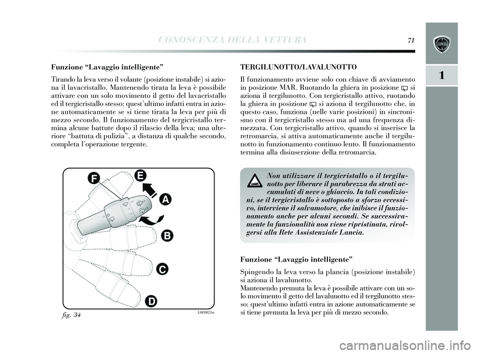 Lancia Delta 2015 Libretto Uso Manutenzione (in Italian) CONOSCENZA DELLA VETTURA71
1
Funzione “Lavaggio intelligente”
Tirando la leva vers o il volante (posizione instabile) si azio-
na il lavacris tallo. Mantenendo tirata la leva è po ssibile
attivar Lancia Delta 2015 Libretto Uso Manutenzione (in Italian) CONOSCENZA DELLA VETTURA71
1
Funzione “Lavaggio intelligente”
Tirando la leva vers o il volante (posizione instabile) si azio-
na il lavacris tallo. Mantenendo tirata la leva è po ssibile
attivar