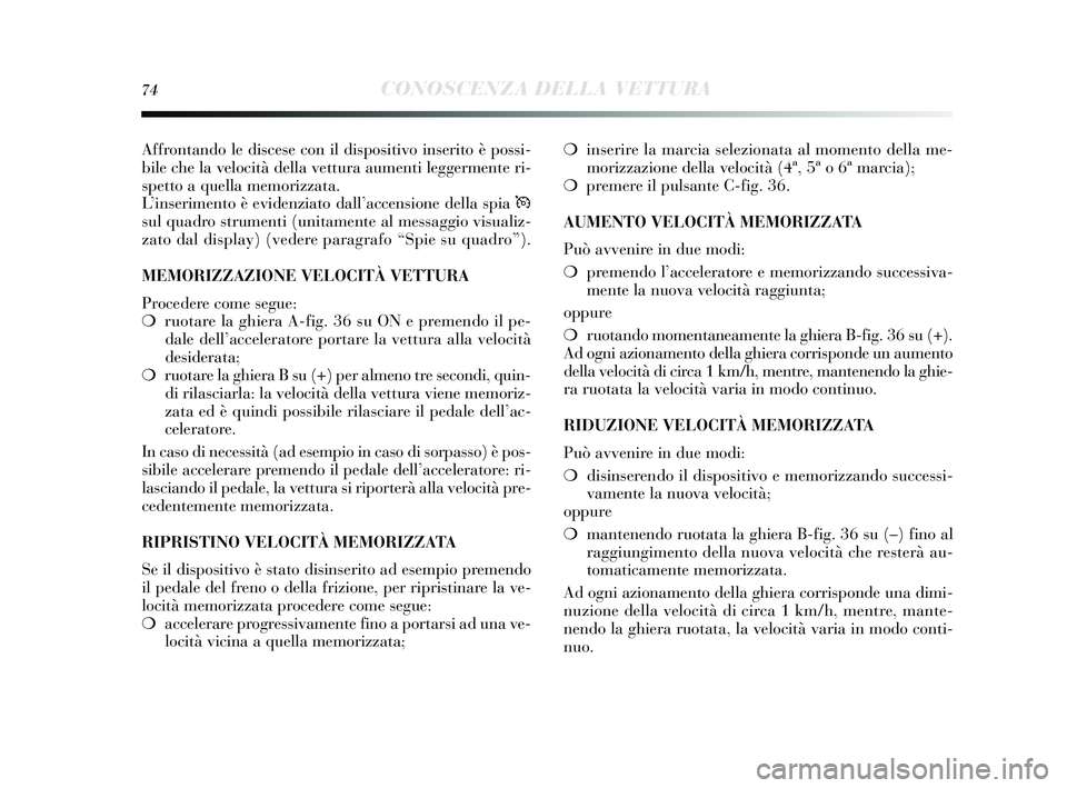 Lancia Delta 2015 Libretto Uso Manutenzione (in Italian) 74CONOSCENZA DELLA VETTURA
Affrontando le disces e con il dis positivo ins erito è possi-
bile che la velocità della vettura aumenti leggermente ri-
s petto a quella memorizzata.
L ’ins erimento Lancia Delta 2015 Libretto Uso Manutenzione (in Italian) 74CONOSCENZA DELLA VETTURA
Affrontando le disces e con il dis positivo ins erito è possi-
bile che la velocità della vettura aumenti leggermente ri-
s petto a quella memorizzata.
L ’ins erimento