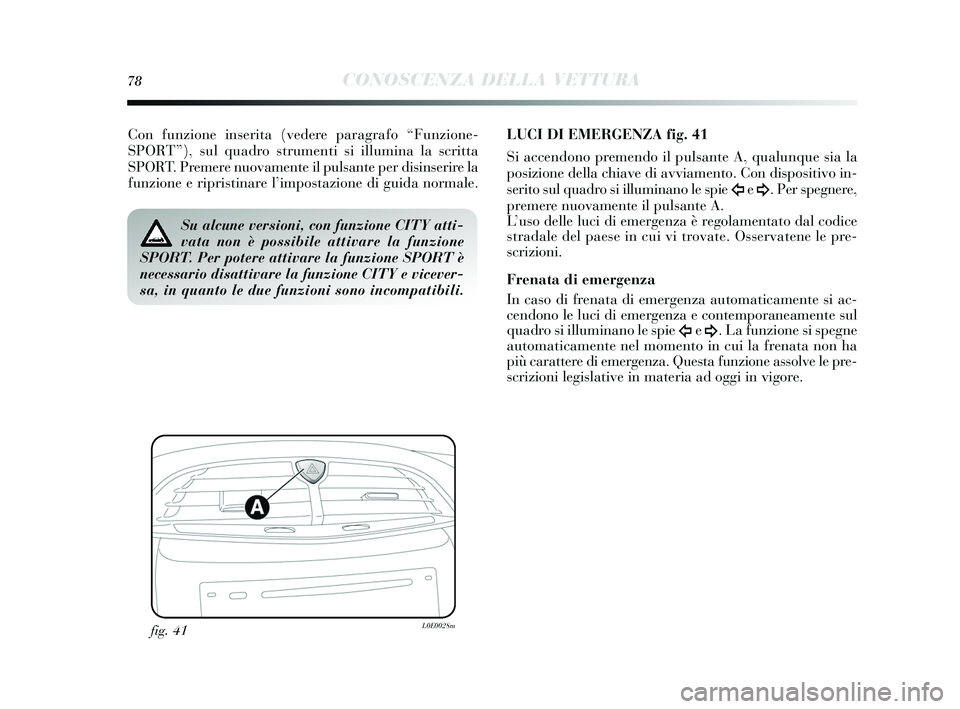 Lancia Delta 2015 Libretto Uso Manutenzione (in Italian) 78CONOSCENZA DELLA VETTURA
Con funzione inserita (vedere paragrafo “Funzione-
SPORT”), sul quadro s trumenti si illumina la s critta
SPORT. Premere nuovamente il puls ante per disinserire la
funz Lancia Delta 2015 Libretto Uso Manutenzione (in Italian) 78CONOSCENZA DELLA VETTURA
Con funzione inserita (vedere paragrafo “Funzione-
SPORT”), sul quadro s trumenti si illumina la s critta
SPORT. Premere nuovamente il puls ante per disinserire la
funz